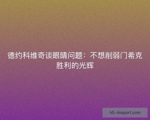 德约科维奇谈眼睛问题：不想削弱门希克胜利的光辉